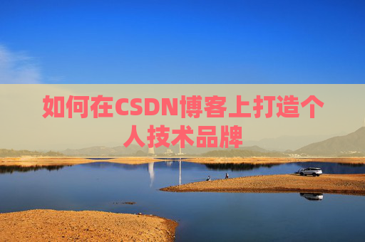 如何在CSDN博客上打造个人技术品牌